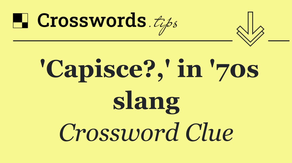 'Capisce?,' in '70s slang