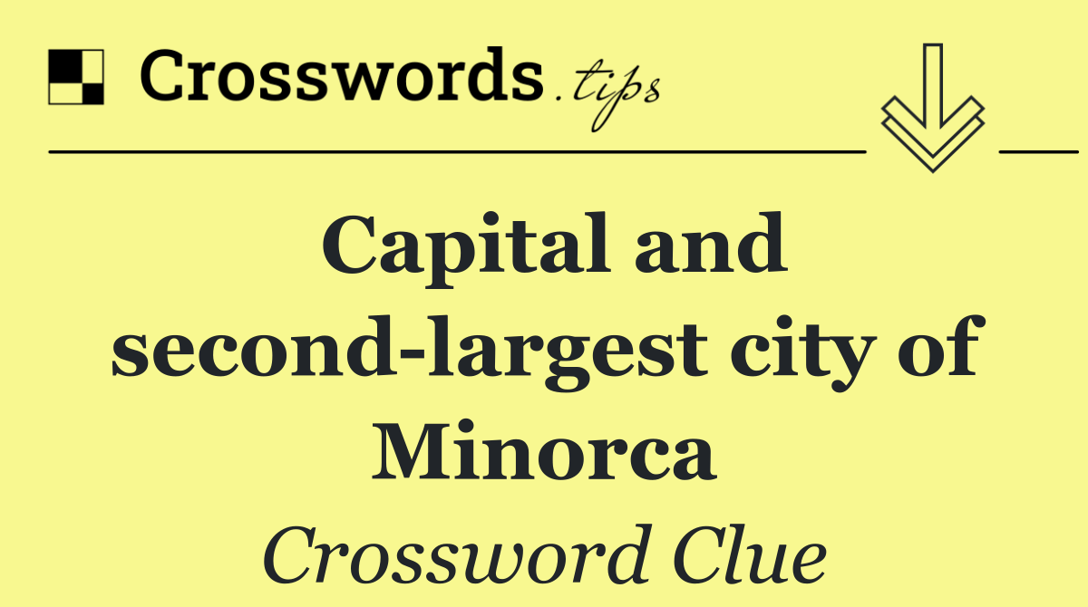 Capital and second largest city of Minorca