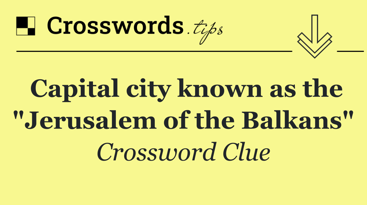 Capital city known as the "Jerusalem of the Balkans"