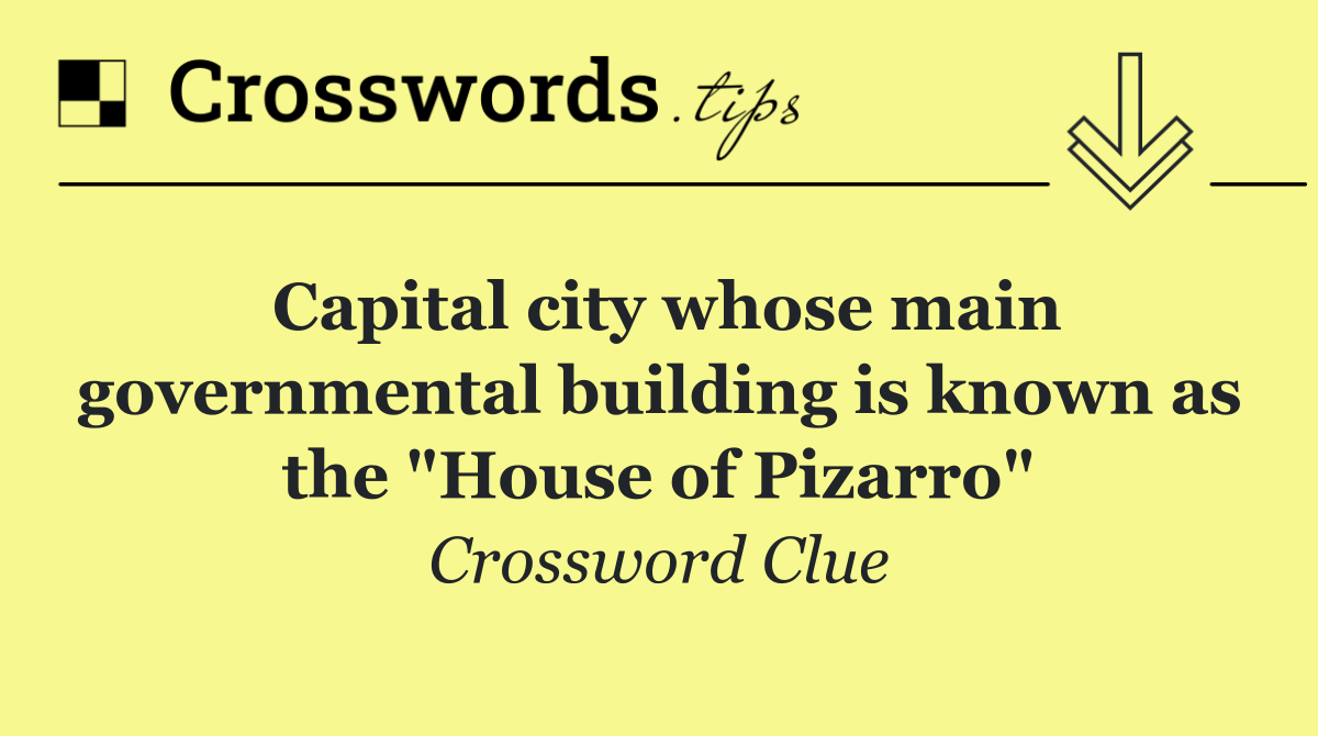 Capital city whose main governmental building is known as the "House of Pizarro"