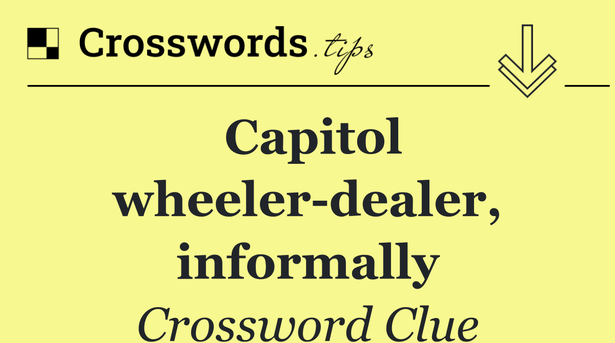 Capitol wheeler dealer, informally