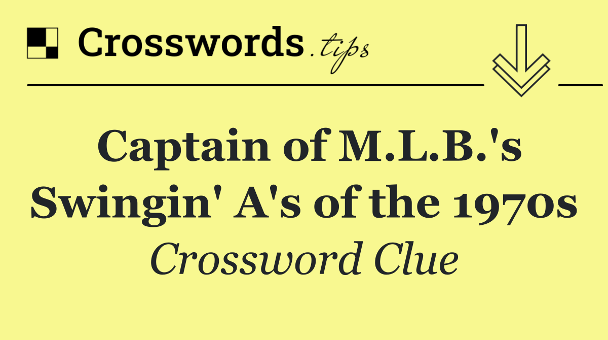 Captain of M.L.B.'s Swingin' A's of the 1970s