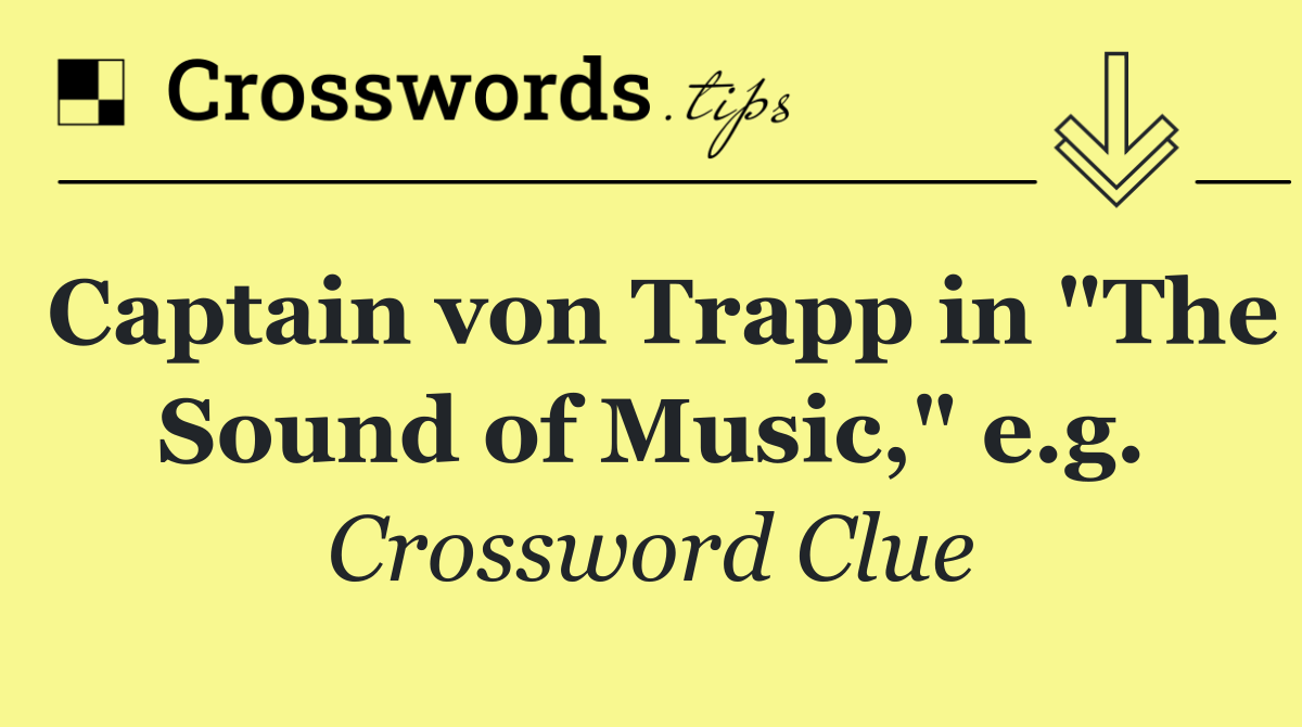 Captain von Trapp in "The Sound of Music," e.g.