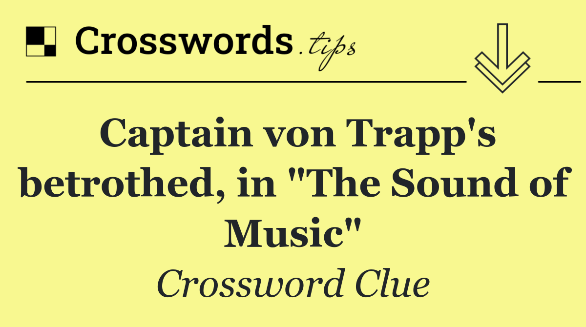 Captain von Trapp's betrothed, in "The Sound of Music"