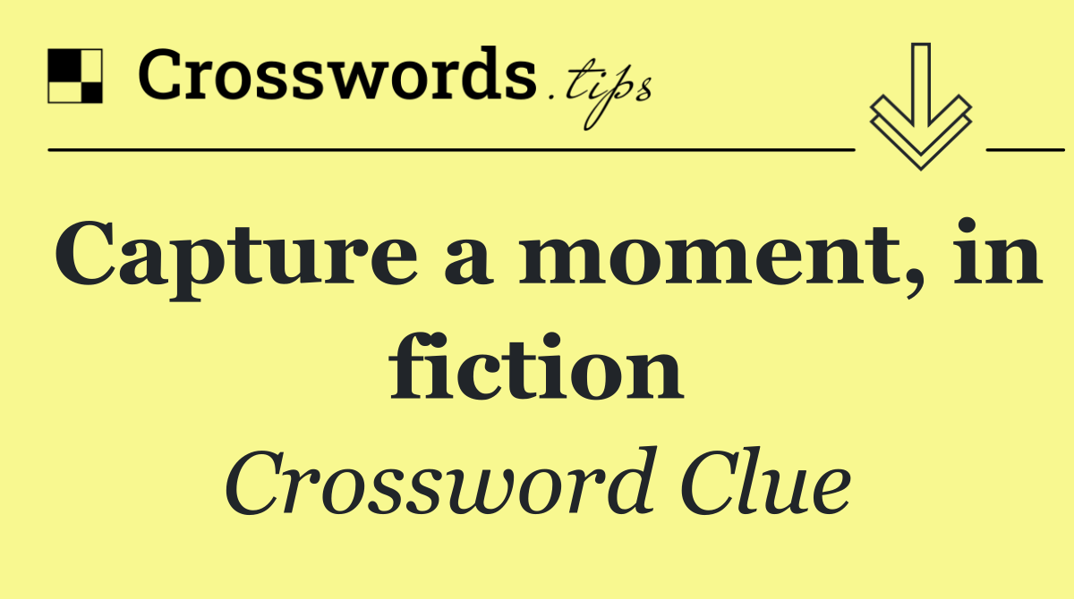 Capture a moment, in fiction