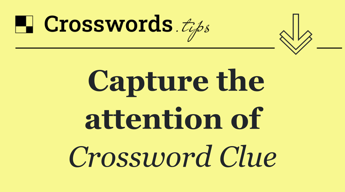 Capture the attention of
