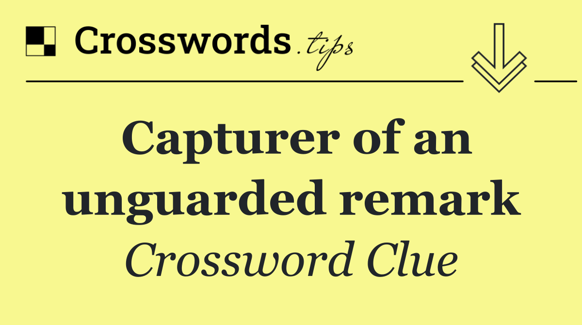 Capturer of an unguarded remark