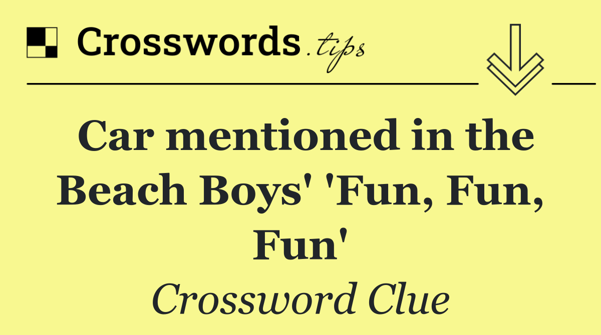 Car mentioned in the Beach Boys' 'Fun, Fun, Fun'
