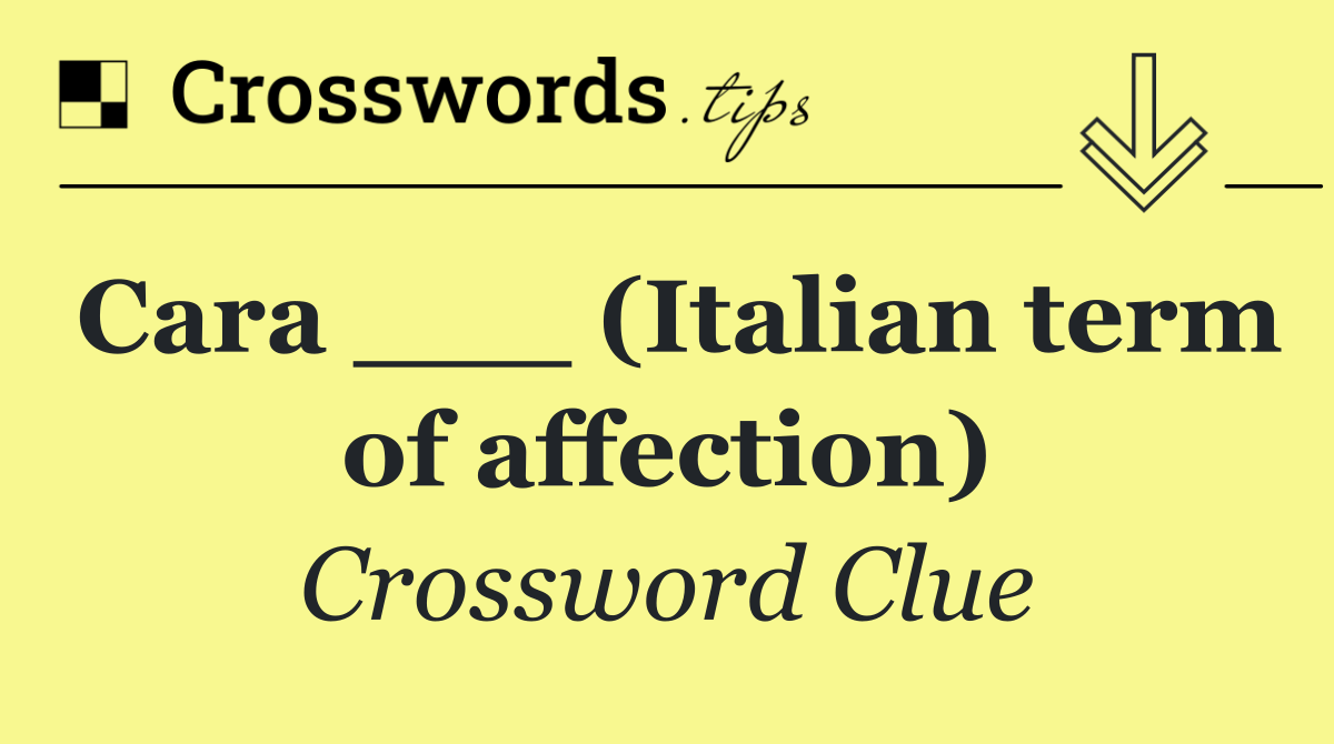 Cara ___ (Italian term of affection)