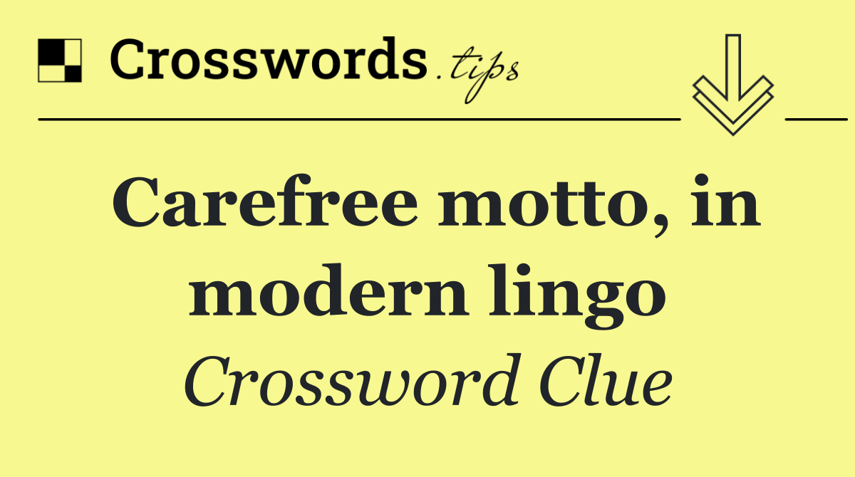 Carefree motto, in modern lingo