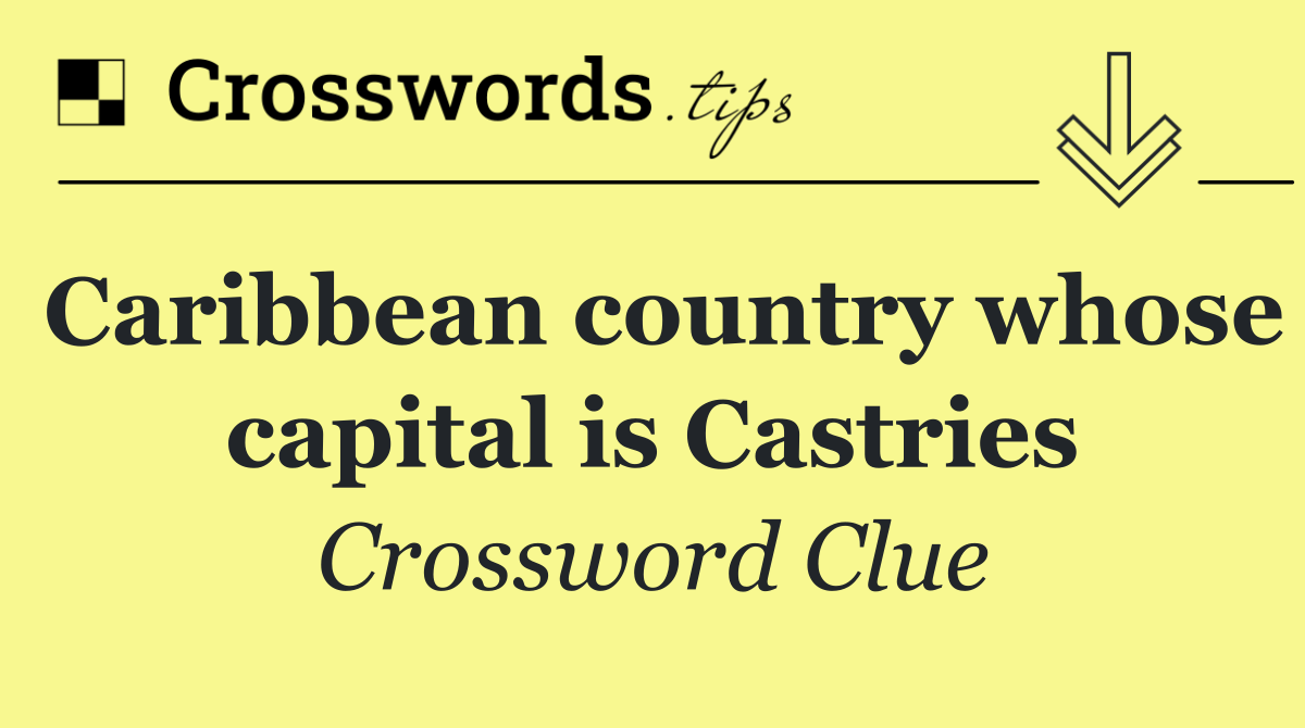 Caribbean country whose capital is Castries