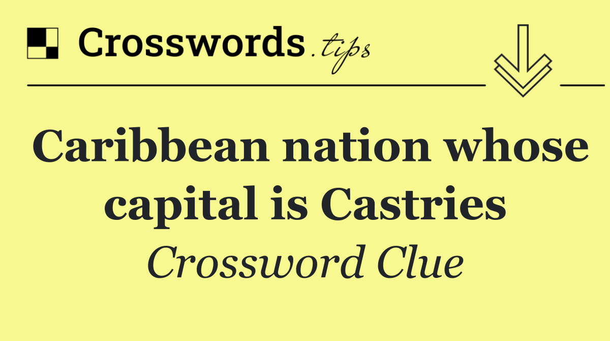 Caribbean nation whose capital is Castries