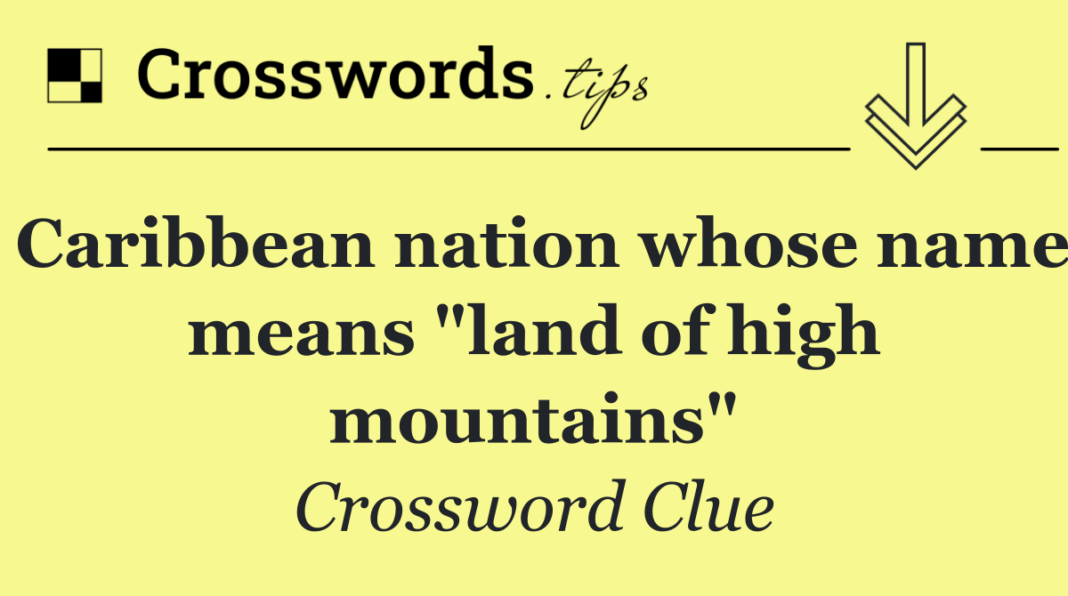 Caribbean nation whose name means "land of high mountains"
