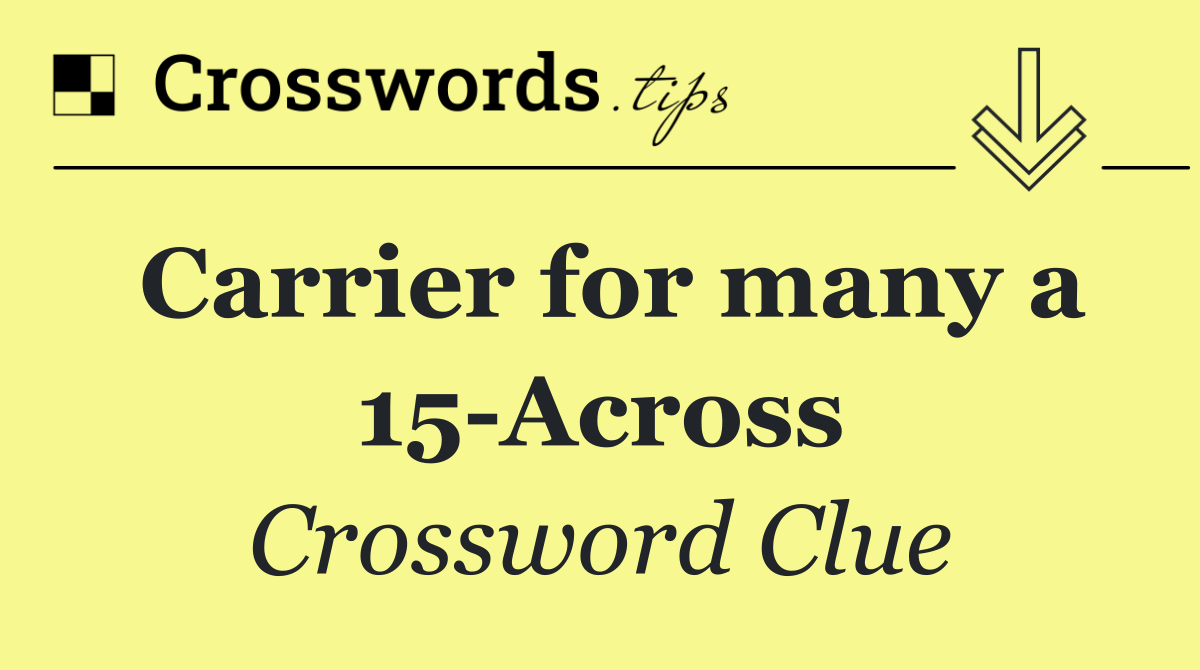 Carrier for many a 15 Across