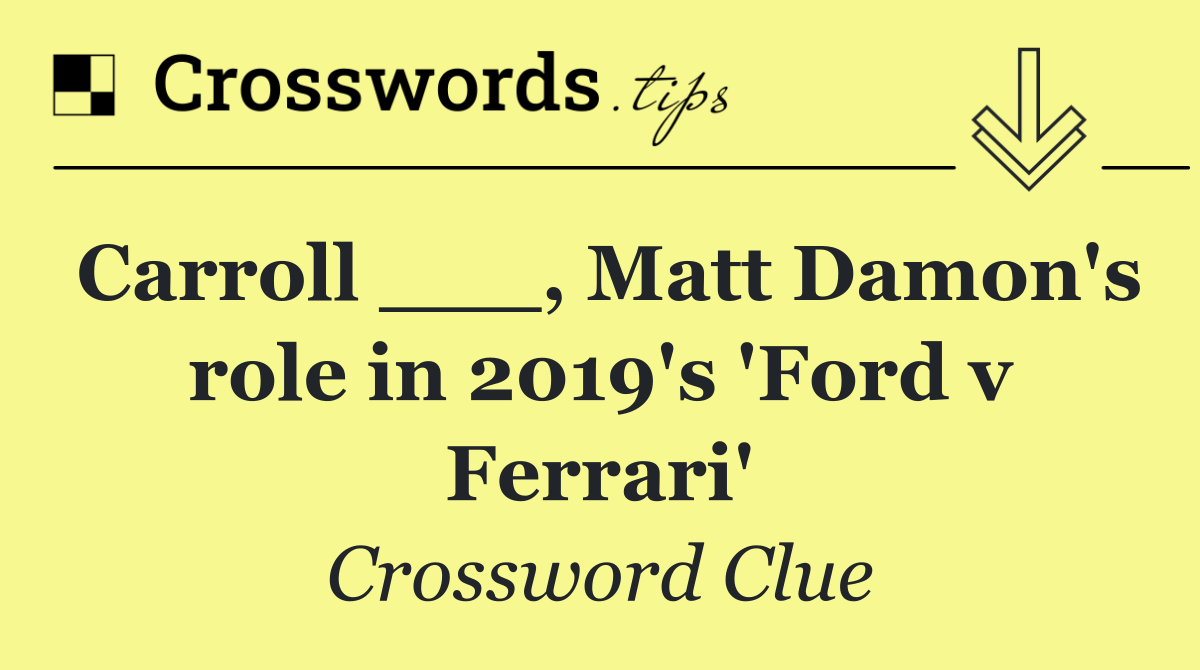 Carroll ___, Matt Damon's role in 2019's 'Ford v Ferrari'