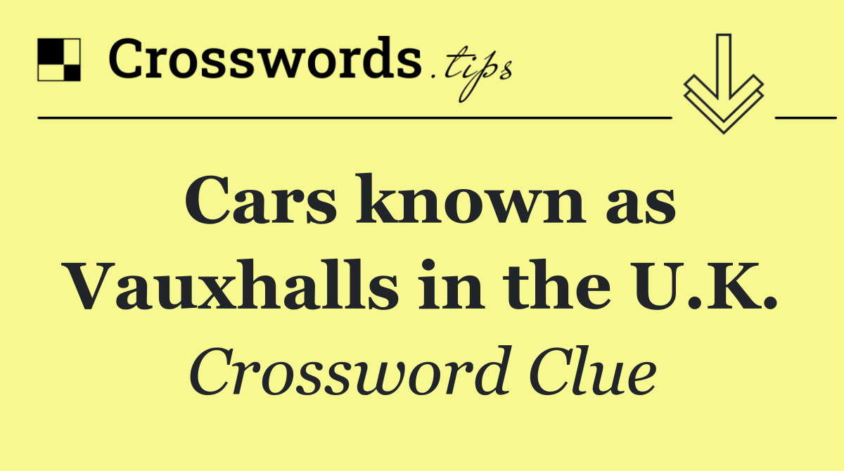 Cars known as Vauxhalls in the U.K.