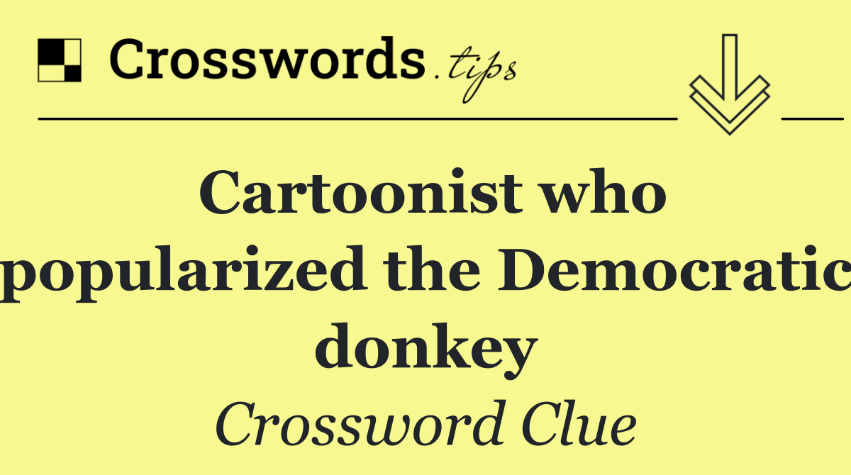 Cartoonist who popularized the Democratic donkey