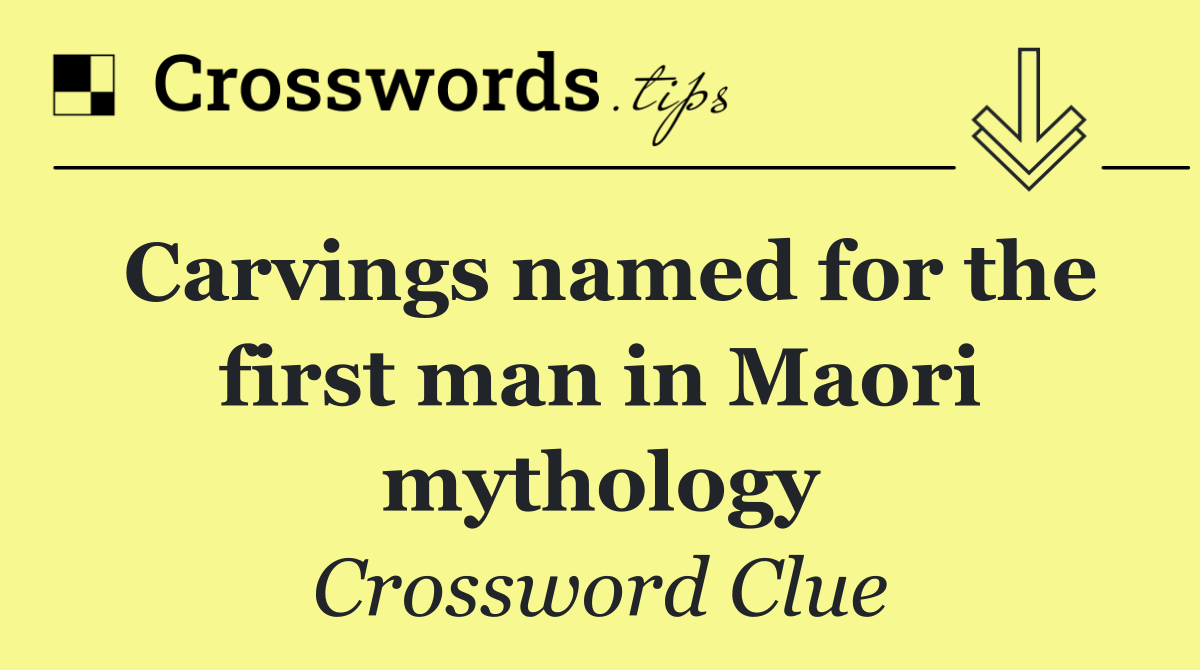 Carvings named for the first man in Maori mythology