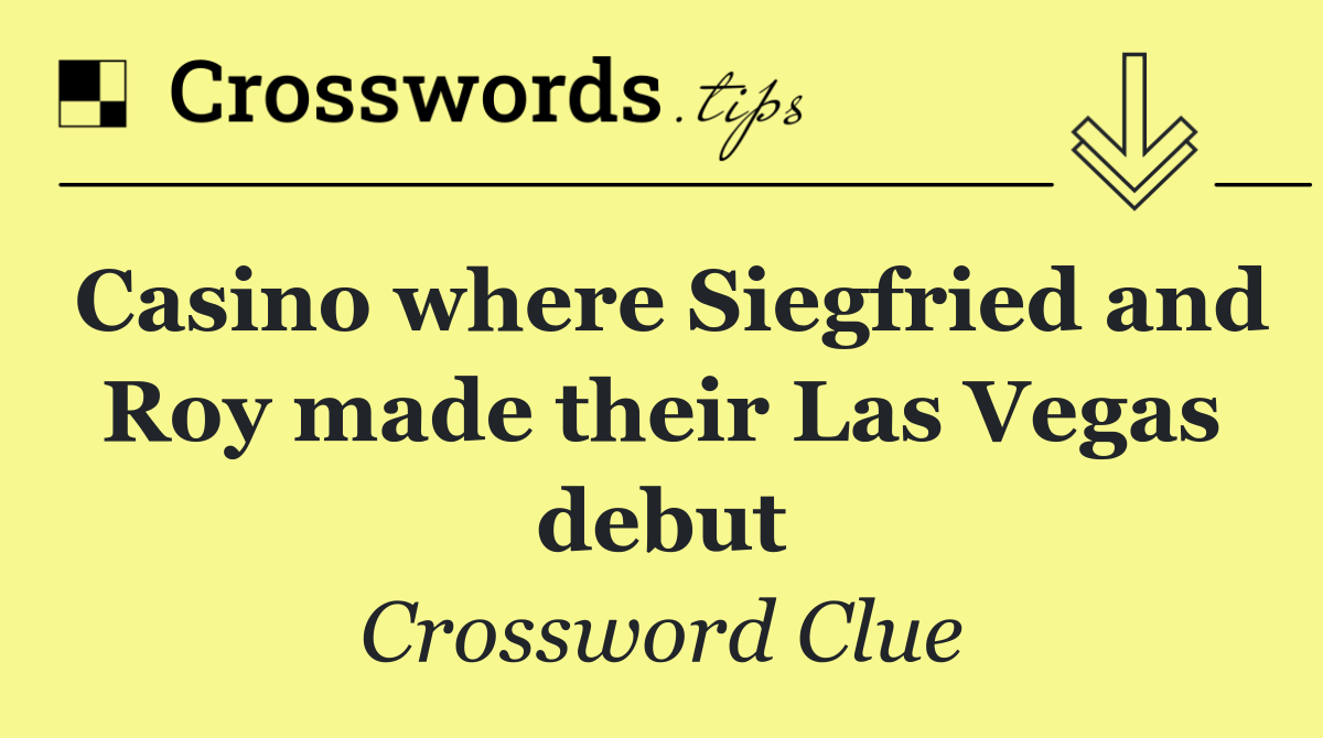 Casino where Siegfried and Roy made their Las Vegas debut