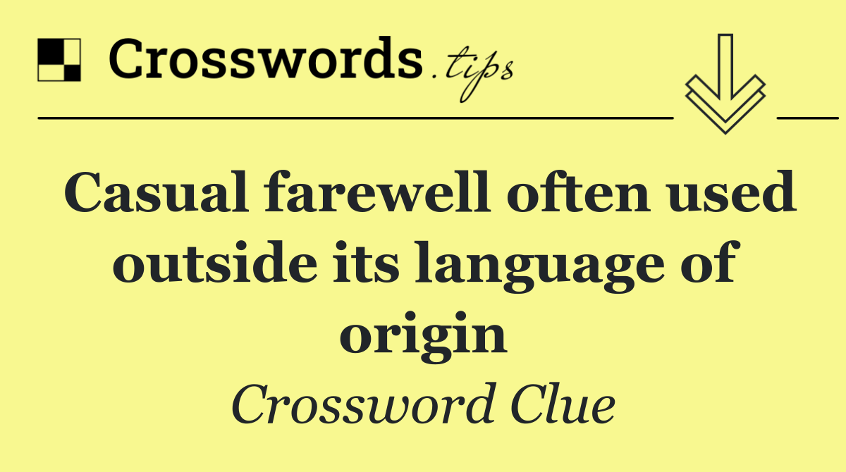 Casual farewell often used outside its language of origin