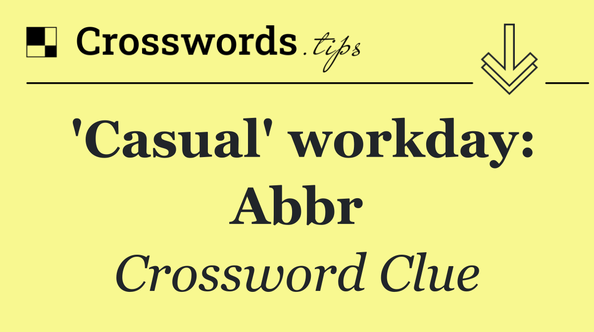 'Casual' workday: Abbr