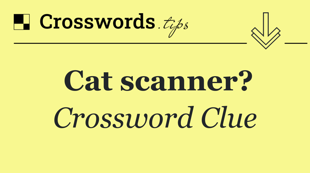 Cat scanner?