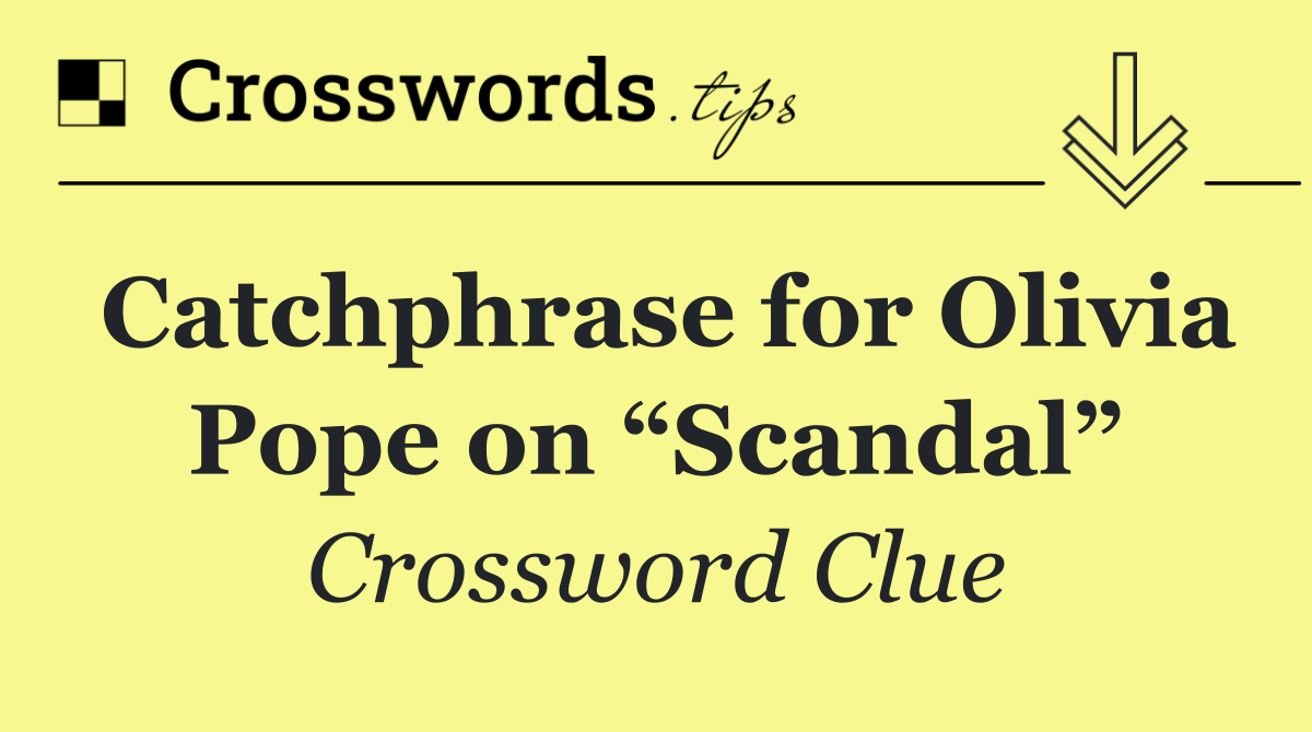 Catchphrase for Olivia Pope on “Scandal”
