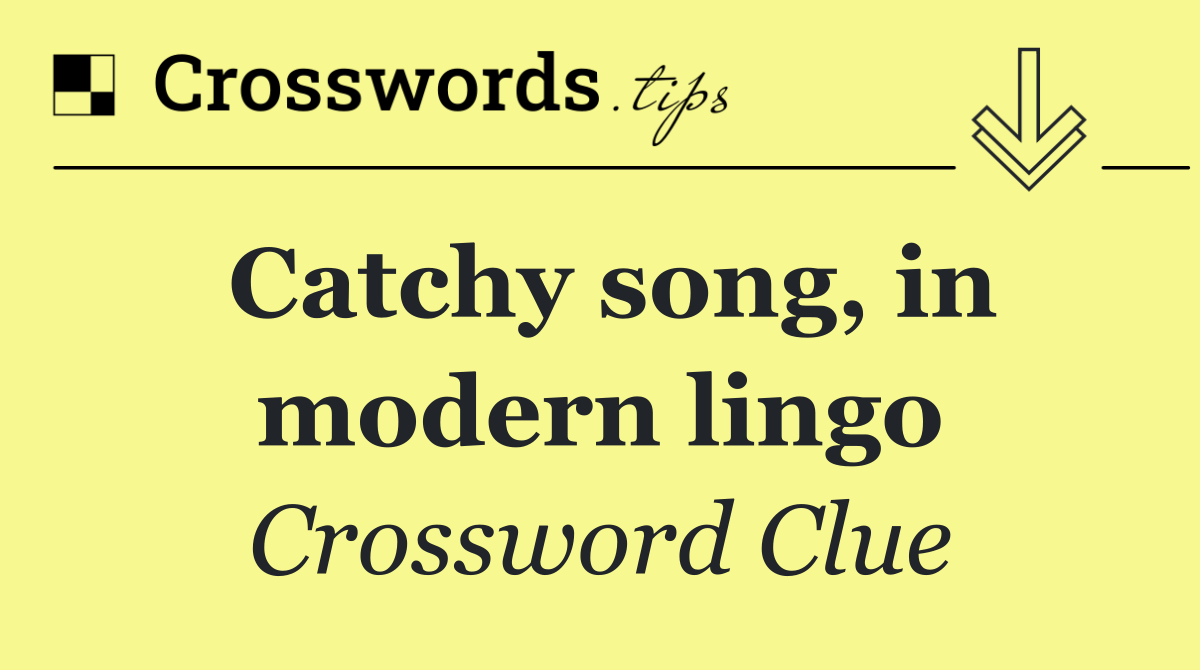 Catchy song, in modern lingo