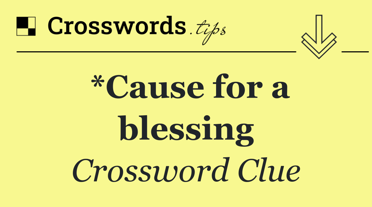 *Cause for a blessing