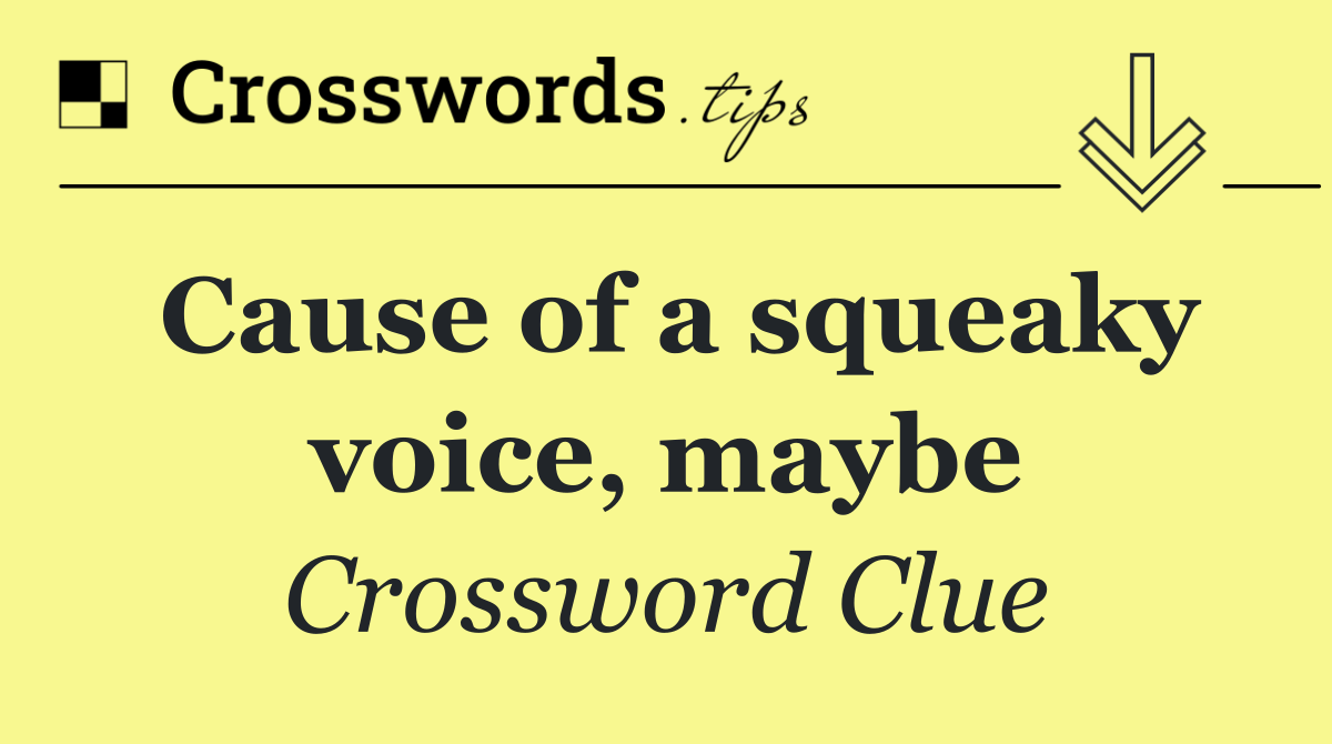 Cause of a squeaky voice, maybe