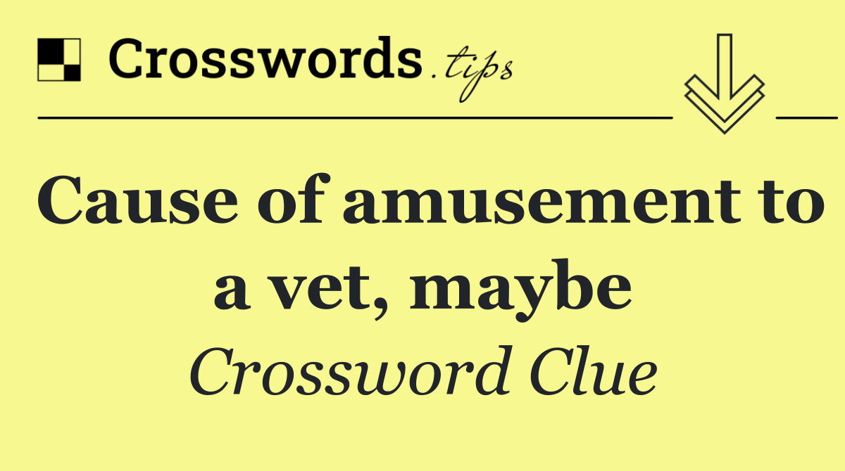 Cause of amusement to a vet, maybe