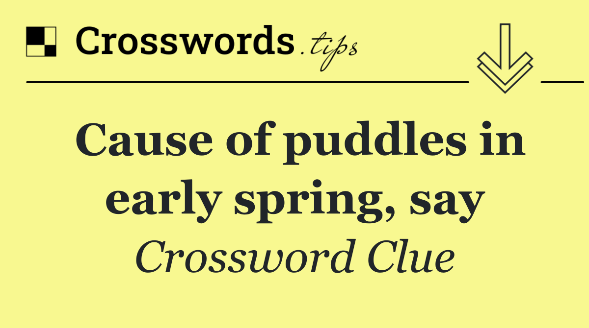 Cause of puddles in early spring, say Crossword Clue Answer January