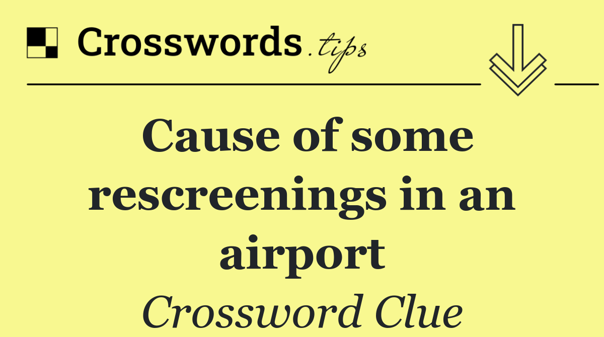 Cause of some rescreenings in an airport