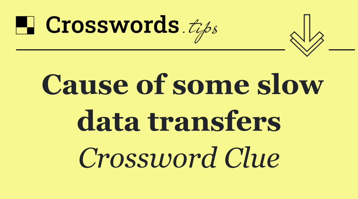Cause of some slow data transfers