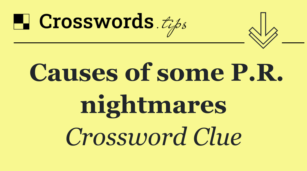 Causes of some P.R. nightmares