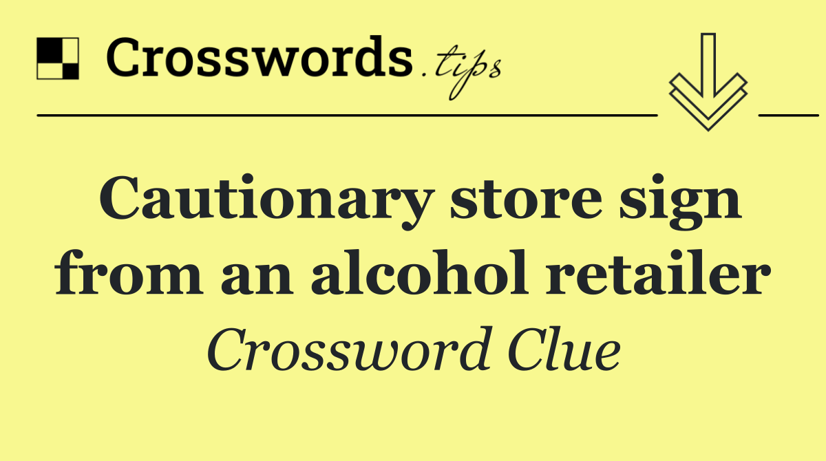 Cautionary store sign from an alcohol retailer