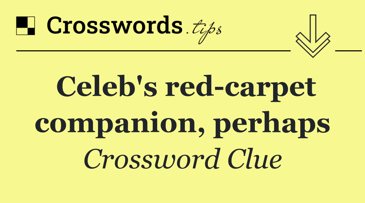 Celeb's red carpet companion, perhaps