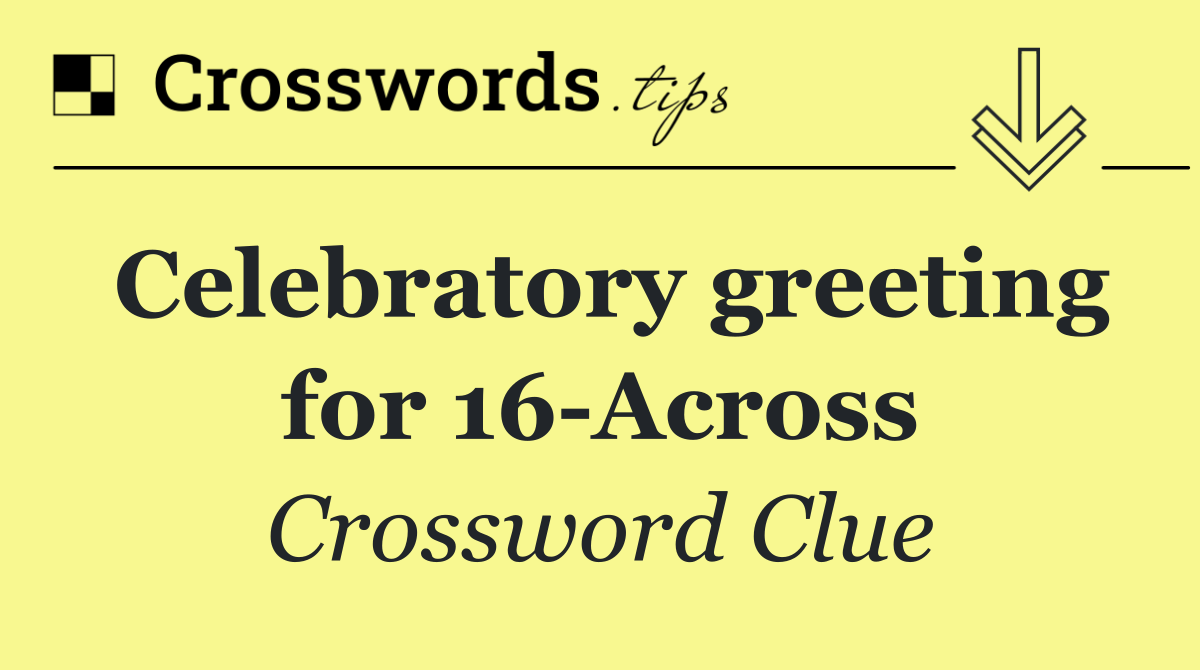 Celebratory greeting for 16 Across