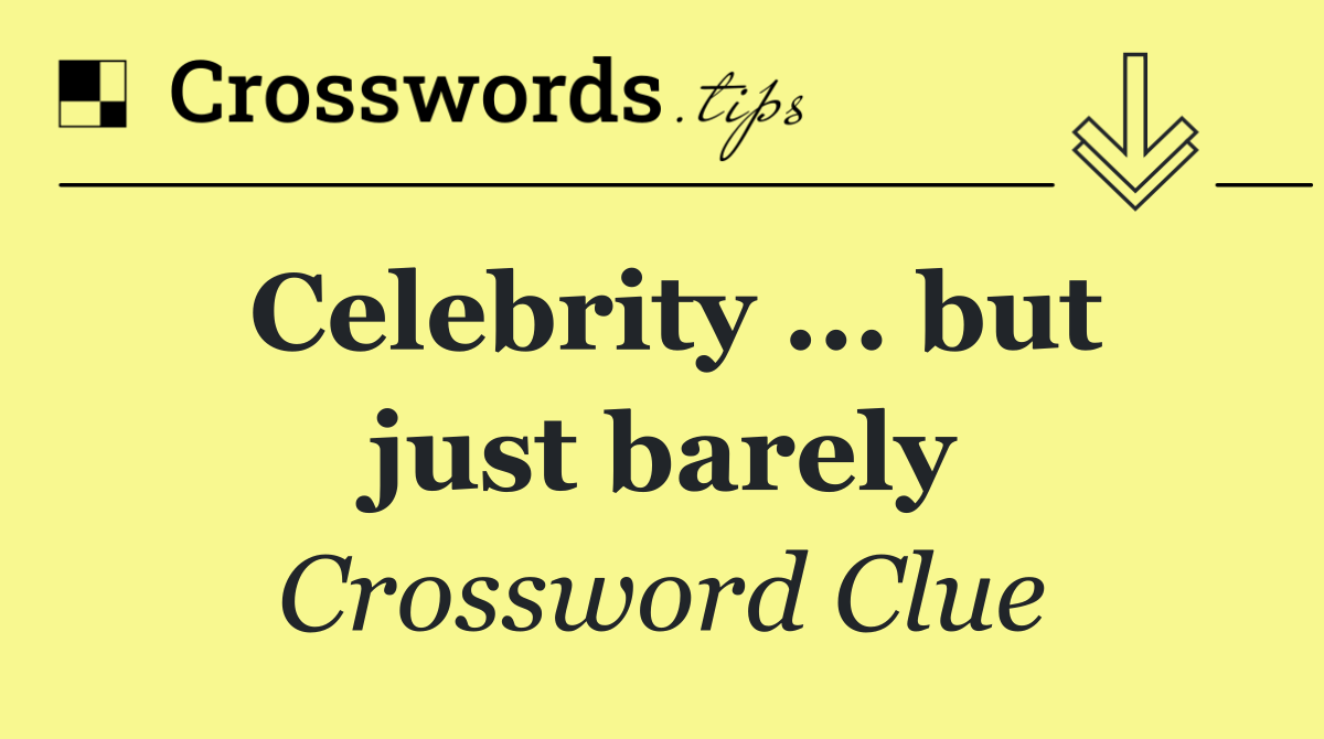 Celebrity ... but just barely
