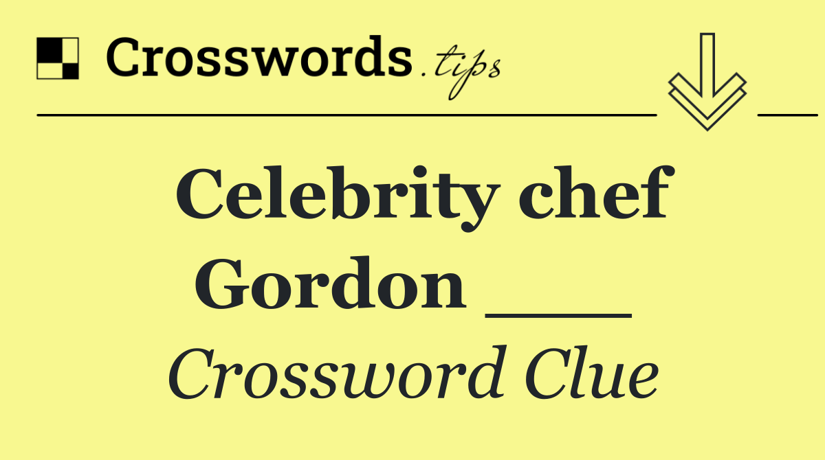 Celebrity chef Gordon ___