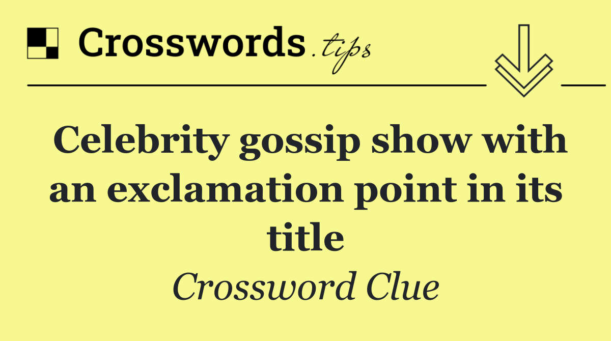 Celebrity gossip show with an exclamation point in its title