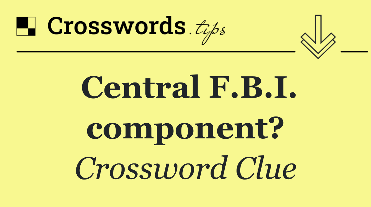 Central F.B.I. component?
