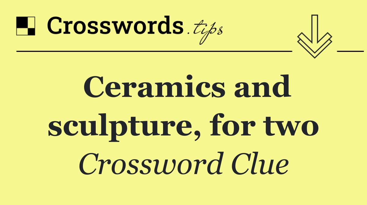 Ceramics and sculpture, for two