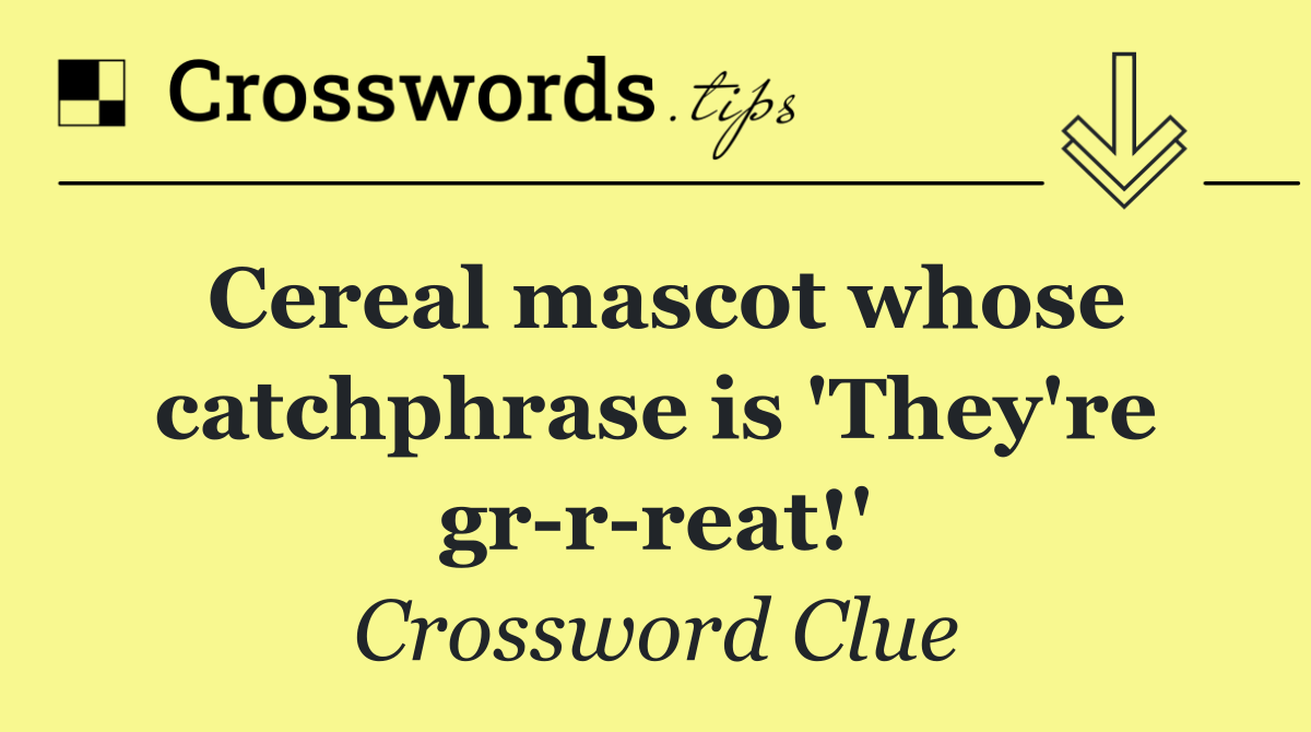 Cereal mascot whose catchphrase is 'They're gr r reat!'
