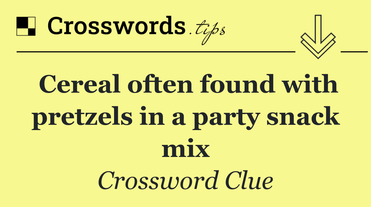 Cereal often found with pretzels in a party snack mix