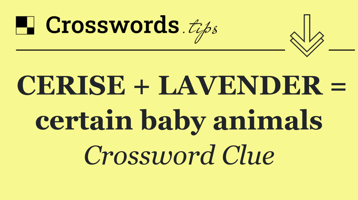 CERISE + LAVENDER = certain baby animals