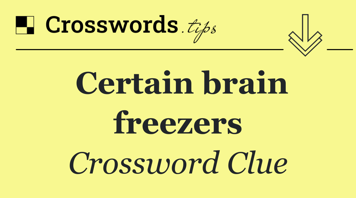 Certain brain freezers