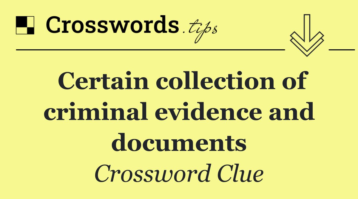 Certain collection of criminal evidence and documents