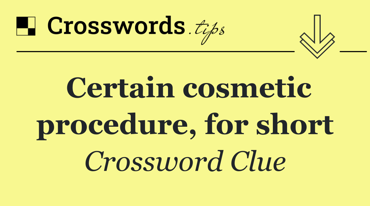 Certain cosmetic procedure, for short