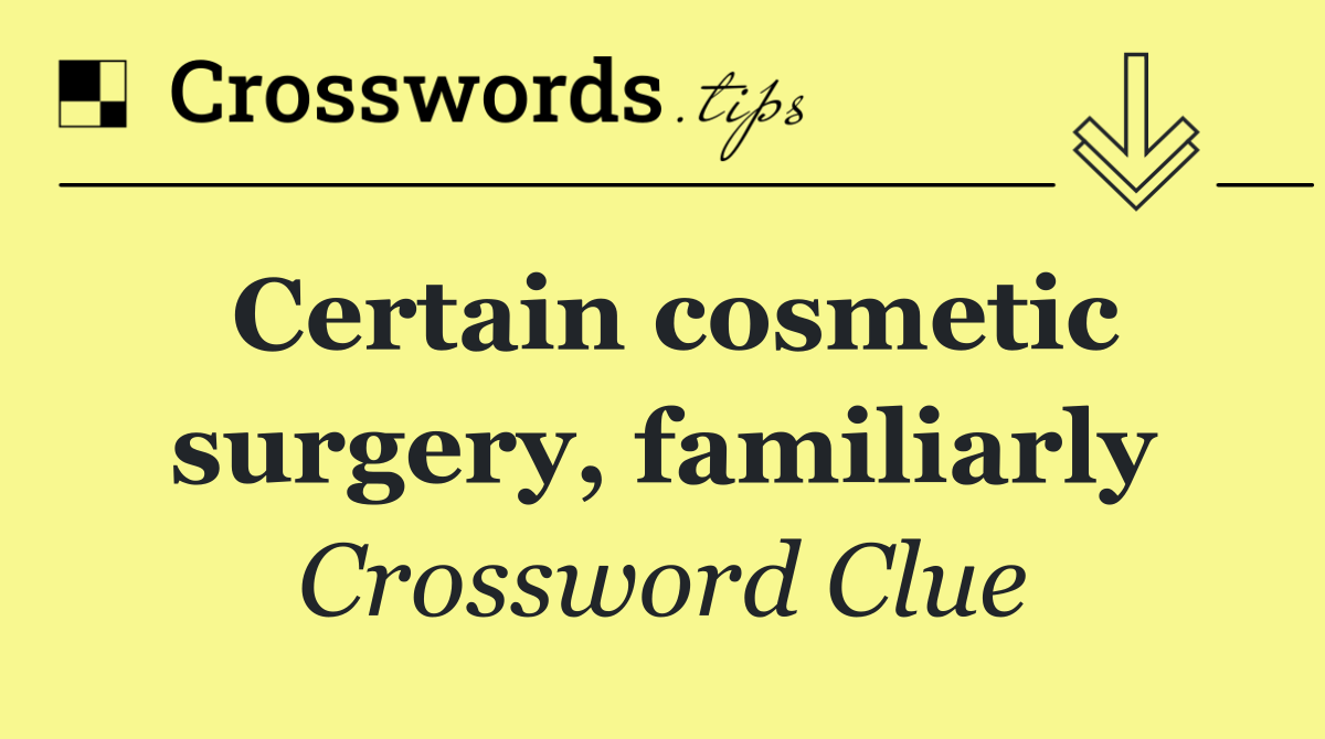 Certain cosmetic surgery, familiarly